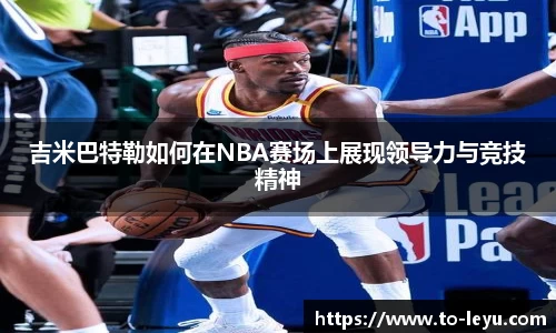 吉米巴特勒如何在NBA赛场上展现领导力与竞技精神